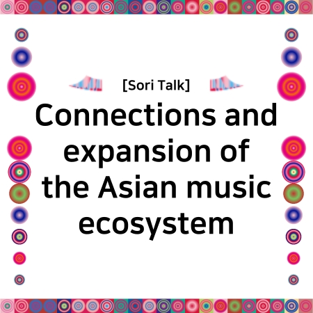 [Sori Talk] Connections and expansion of the Asian music ecosystem 섬네일 파일